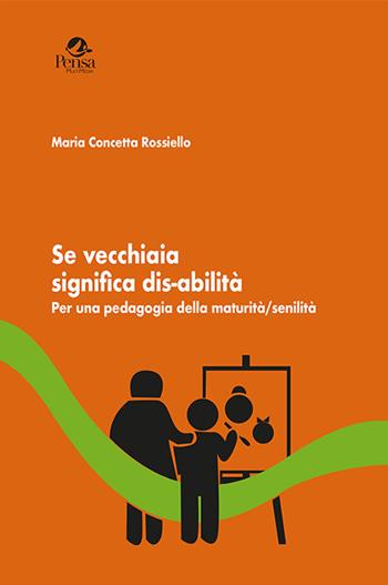 Se vecchiaia significa dis-abilità. Per una pedagogia della maturità/senilità - Maria Concetta Rossiello - Libro Pensa Multimedia 2019, Radici e futuro | Libraccio.it