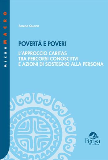 Povertà e poveri. L'approccio Caritas tra percorsi conoscitivi e azioni di sostegno alla persona - Serena Quarta - Libro Pensa Multimedia 2019, Micro macro | Libraccio.it