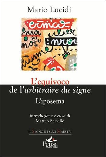 L' equivoco de l'«arbitraire du signe». L'iposema - Mario Lucidi - Libro Pensa Multimedia 2019, Il segno e i suoi maestri | Libraccio.it