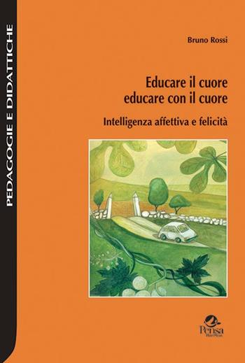 Educare il cuore, educare con il cuore. Intelligenza affettiva e felicità - Bruno Rossi - Libro Pensa Multimedia 2019, Pedagogie e didattiche | Libraccio.it