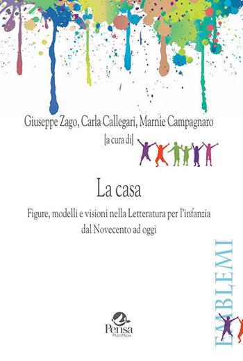 La casa. Figure, modelli e visioni nella letteratura per l'infanzia dal Novecento ad oggi  - Libro Pensa Multimedia 2019, Emblemi. Teoria e storia dell'educazione | Libraccio.it