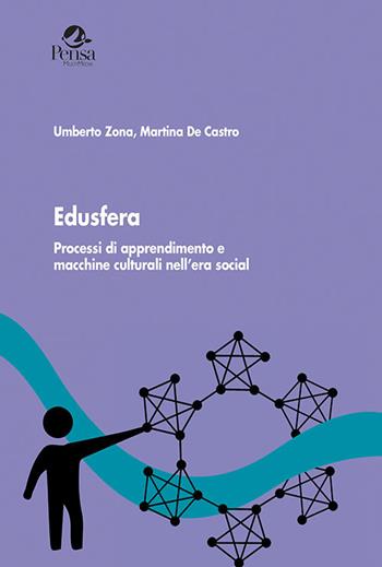 Edusfera. Processi di apprendimento e macchine culturali nell'era social - Umberto Zona, Martina De Castro - Libro Pensa Multimedia 2020, Radici e futuro | Libraccio.it