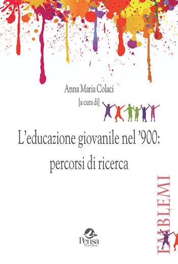 L' educazione giovanile nel '900: percorsi di ricerca  - Libro Pensa Multimedia 2020, Emblemi. Teoria e storia dell'educazione | Libraccio.it