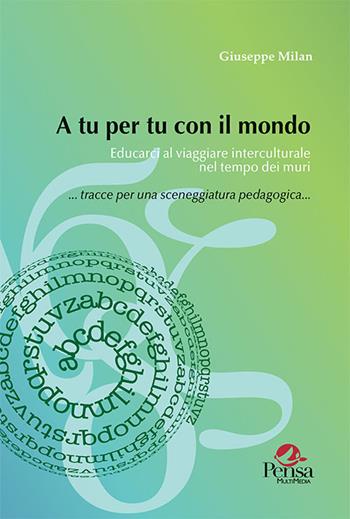 A tu per tu con il mondo. Educarci al viaggiare interculturale nel tempo dei muri - Giuseppe Milan - Libro Pensa Multimedia 2020, Intercultura | Libraccio.it