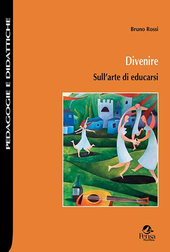 Divenire. Sull'arte di educasi - Bruno Rossi - Libro Pensa Multimedia 2020, Pedagogie e didattiche | Libraccio.it