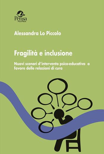 Fragilità e inclusione. Nuovi scenari d'intervento psico-educativo a favore delle relazioni di cura - Alessandra Lo Piccolo - Libro Pensa Multimedia 2021, Radici e futuro | Libraccio.it