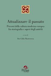 Attualizzare il passato. Percorsi della cultura moderna europea fra storiografia e saperi degli antichi