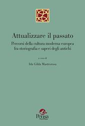 Attualizzare il passato. Percorsi della cultura moderna europea fra storiografia e saperi degli antichi