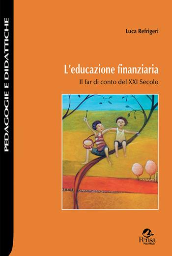 L' educazione finanziaria. Il far di conto del XXI Secolo - Luca Refrigeri - Libro Pensa Multimedia 2020, Pedagogie e didattiche | Libraccio.it