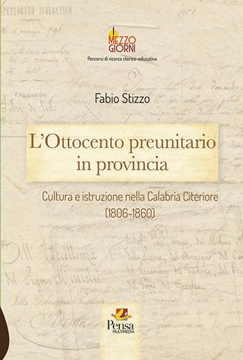 L' Ottocento preunitario in provincia. Cultura e istruzione nella Calabria Citeriore (1806-1860) - Fabio Stizzo - Libro Pensa Multimedia 2020, I mezzogiorni | Libraccio.it