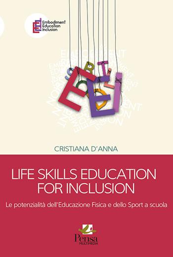 Life skills education for inclusion. Le potenzialità dell'educazione fisica e dello sport a scuola - Cristiana D'Anna - Libro Pensa Multimedia 2020, Embodiment education inclusion | Libraccio.it
