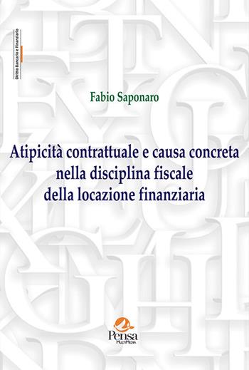 Atipicità contrattuale e causa concreta nella disciplina fiscale della locazione finanziaria - Fabio Saponaro - Libro Pensa Multimedia 2020, Diritto bancario e finanziario | Libraccio.it