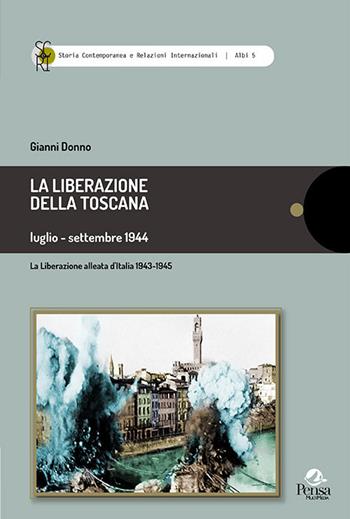 La liberazione della Toscana. Luglio-settembre 1944 - Gianni Donno - Libro Pensa Multimedia 2020, Storia contemp. e relaz. internazionali | Libraccio.it