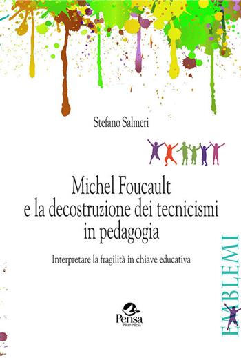 Michel Foucault e la decostruzione dei tecnicismi in pedagogia. Interpretare la fragilità in chiave educativa - Stefano Salmeri - Libro Pensa Multimedia 2021, Emblemi. Teoria e storia dell'educazione | Libraccio.it