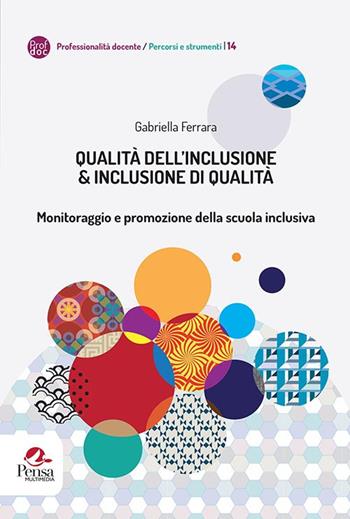 Qualità dell'inclusione & inclusione di qualità. Monitoraggio e promozione della scuola inclusiva - Gabriella Ferrara - Libro Pensa Multimedia 2021, Professionalità docente. Percorsi e strumenti | Libraccio.it