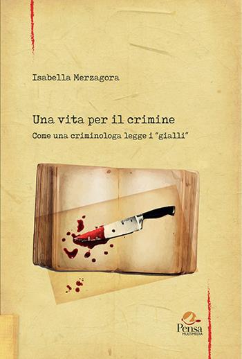 Una vita per il crimine. Come una criminologa legge i «gialli» - Isabella Merzagora - Libro Pensa Multimedia 2021, Fuori collana | Libraccio.it