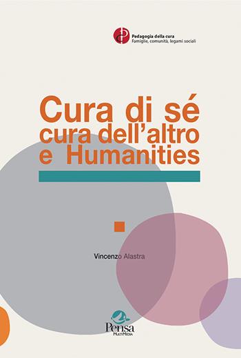 Cura di sé cura dell'altro e Humanities - Vincenzo Alastra - Libro Pensa Multimedia 2021, Pedagogia della cura. Famiglie, comunità, legami sociali | Libraccio.it