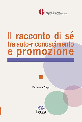 Il racconto di sé tra auto-riconoscimento e promozione - Marianna Capo - Libro Pensa Multimedia 2021, Pedagogia della cura. Famiglie, comunità, legami sociali | Libraccio.it