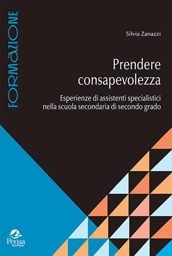 Prendere consapevolezza. Esperienze di assistenti specialistici nella scuola secondaria di secondo grado - Silvia Zanazzi - Libro Pensa Multimedia 2021, Formazione | Libraccio.it