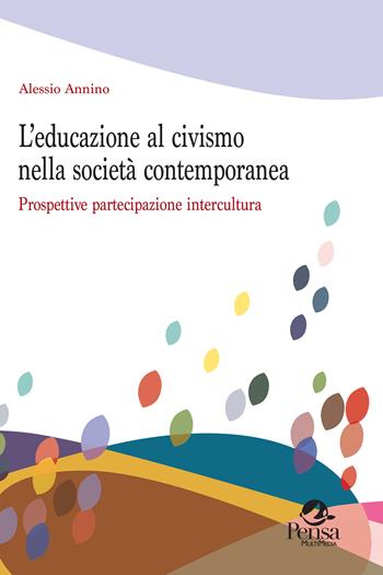 L' educazione al civismo nella società contemporanea. Prospettive partecipazione intercultura - Alessio Annino - Libro Pensa Multimedia 2022, Questioni pedagogiche e formative | Libraccio.it