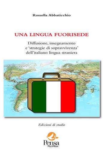 Una lingua fuorisede. Diffusione, insegnamento e «strategie di sopravvivenza» dell'italiano lingua straniera - Rossella Abbaticchio - Libro Pensa Multimedia 2021, Fuori collana | Libraccio.it