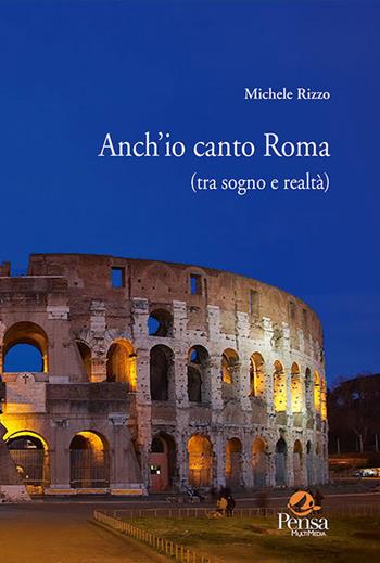 Anch'io canto Roma (tra sogno e realtà) - Michele Rizzo - Libro Pensa Multimedia 2022, Fuori collana | Libraccio.it