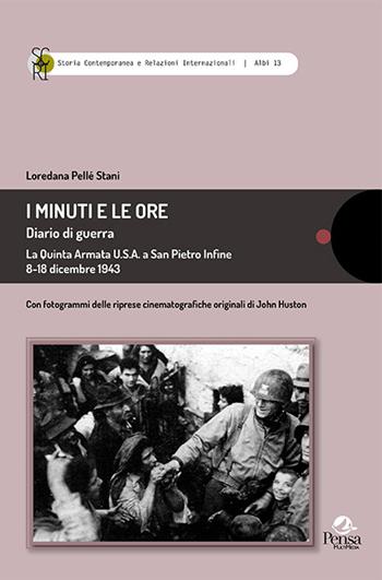 I minuti e le ore. Diario di guerra. La quinta Armata U.S.A. a San Pietro Infine 8-18 dicembre 1943 - Loredana Pellé Stani - Libro Pensa Multimedia 2021, Storia contemp. e relaz. internazionali | Libraccio.it