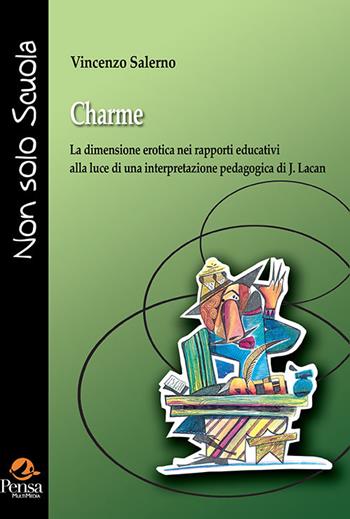 Charme. La dimensione erotica nei rapporti educativi alla luce di una interpretazione pedagogica di J. Lacan - Vincenzo Salerno - Libro Pensa Multimedia 2022, Non solo scuola | Libraccio.it