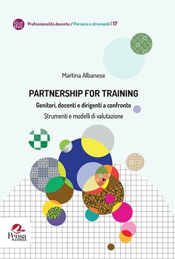 Partnership for training. Genitori, docenti e dirigenti a confronto. Strumenti e modelli di valutazione - Martina Albanese - Libro Pensa Multimedia 2022, Professionalità docente percorsi e strumenti | Libraccio.it