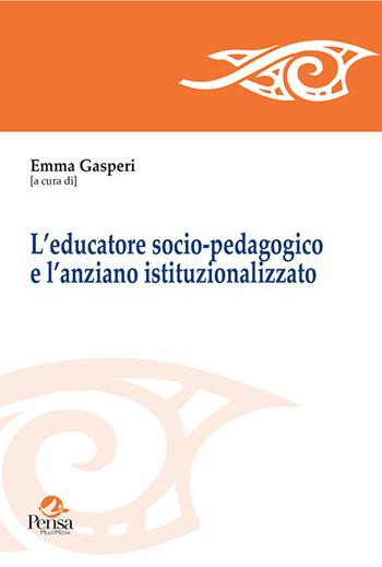 L' educatore socio-pedagogico e l'anziano istituzionalizzato  - Libro Pensa Multimedia 2021, I saperi della formazione | Libraccio.it