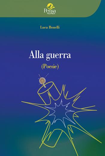 Alla guerra - Luca Bonelli - Libro Pensa Multimedia 2022, Educazione e ricerca sociale | Libraccio.it