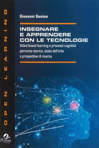 Insegnare e apprendere con le tecnologie. Video-based learning e processi cognitivi: percorso storico, stato dell'arte e prospettive di ricerca - Giovanni Ganino - Libro Pensa Multimedia 2022, Open learning | Libraccio.it