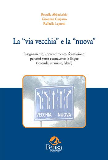 La «via vecchia» e la «nuova». Insegnamento, apprendimento, formazione: percorsi verso (e attraverso) le lingue seconde e straniere. Vol. 1: Quadro istituzionale e riflessioni da proposte «operative» - Rossella Abbaticchio, Giovanna Gasparro, Raffaella Leproni - Libro Pensa Multimedia 2023, Fuori collana | Libraccio.it