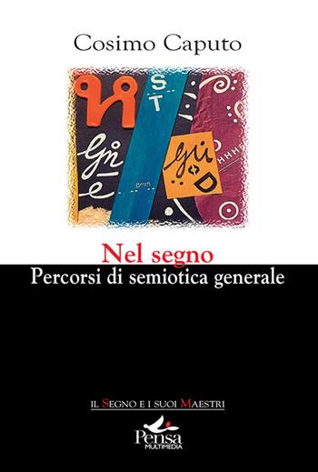 Nel segno. Percorsi di semiotica generale - Cosimo Caputo - Libro Pensa Multimedia 2022, Il segno e i suoi maestri | Libraccio.it