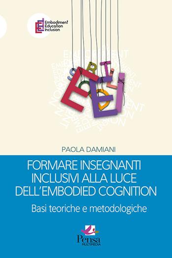 Formare insegnanti inclusivi alla luce dell'embodied cognition. Basi teoriche e metodologiche - Paola Damiani - Libro Pensa Multimedia 2022, Embodiment education inclusion | Libraccio.it