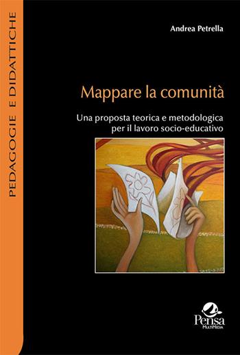 Mappare la comunità. Una proposta teorica e metodologica per il lavoro socio-educativo - Andrea Petrella - Libro Pensa Multimedia 2022, Pedagogie e didattiche | Libraccio.it