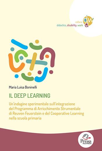 Il deep learning. Un'indagine sperimentale sull'integrazione del programma di arricchimento strumentale di Reuven Feuerstein e del cooperative learning nella scuola primaria - Maria Luisa Boninelli - Libro Pensa Multimedia 2022, Didactics, disability, work | Libraccio.it