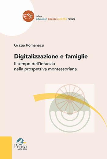 Digitalizzazione e famiglie. Il tempo dell'infanzia nella prospettiva montessoriana - Grazia Romanazzi - Libro Pensa Multimedia 2022, Education sciences and the future | Libraccio.it