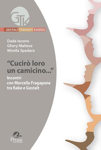 «Cucirò loro un camicino...». Incontri con Marcella Fragapane tra fiabe e gestalt - Dada Iacono, Ghery Maltese, Mirella Spadaro - Libro Pensa Multimedia 2022, Gestalt therapy kairòs | Libraccio.it