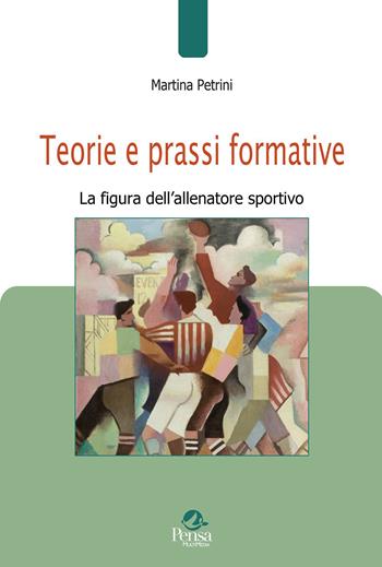 Teorie e prassi formative. La figura dell'allenatore sportivo - Martina Petrini - Libro Pensa Multimedia 2022, Pedagogie e didattica in movimento | Libraccio.it