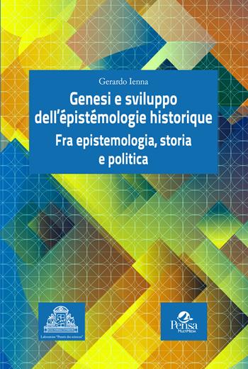 Genesi e sviluppo dell'épistémologie historique. Fra epistemologia, storia e politica - Gerardo Ienna - Libro Pensa Multimedia 2023, Pensée des sciences | Libraccio.it