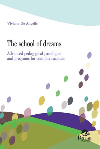 The school of dreams. Advanced pedagogical paradigms and programs for complex societies - Viviana De Angelis - Libro Pensa Multimedia 2022, Questioni pedagogiche e formative | Libraccio.it