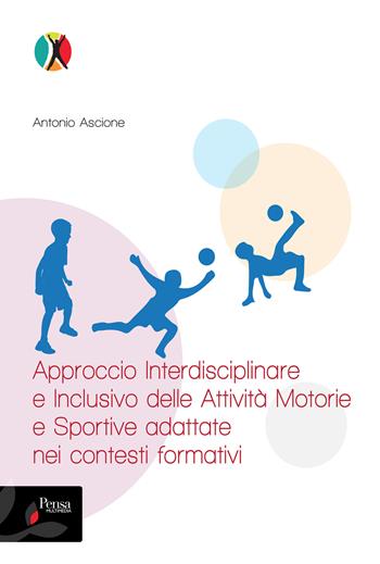 Approccio interdisciplinare e inclusivo delle attività motorie e sportive adattate nei contesti formativi - Antonio Ascione - Libro Pensa Multimedia 2023, Motor activities physical education and sport | Libraccio.it