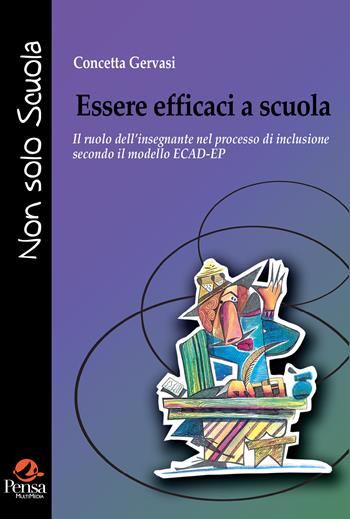 Essere efficaci a scuola. Il ruolo dell'insegnante nel processo di inclusione secondo il modello ECAD-EP - Concetta Gervasi - Libro Pensa Multimedia 2023, Non solo scuola | Libraccio.it