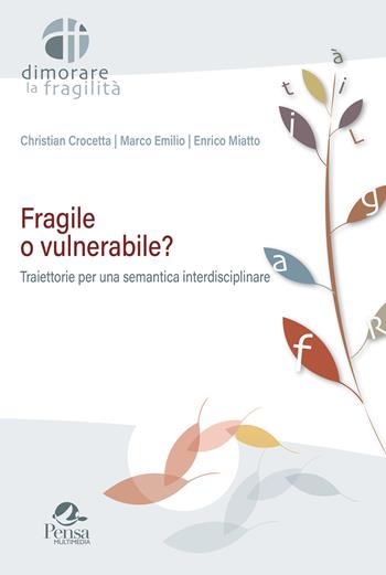 Fragile o vulnerabile? Traiettorie per una semantica interdisciplinare - Christian Crocetta, Marco Emilio, Enrico Miatto - Libro Pensa Multimedia 2022, Dimorare la fragilità | Libraccio.it
