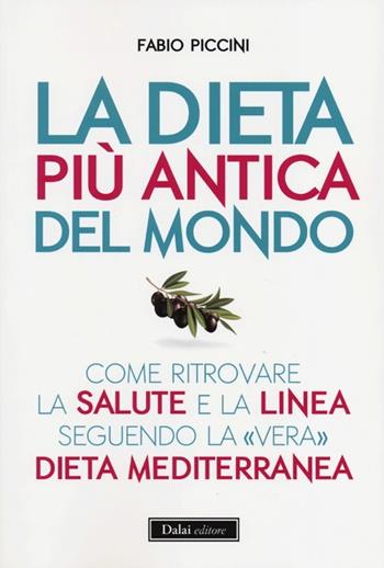 La dieta più antica del mondo. Come ritrovare la salute e la linea seguendo la «vera» dieta mediterranea - Fabio Piccini - Libro Dalai Editore 2013, I saggi | Libraccio.it