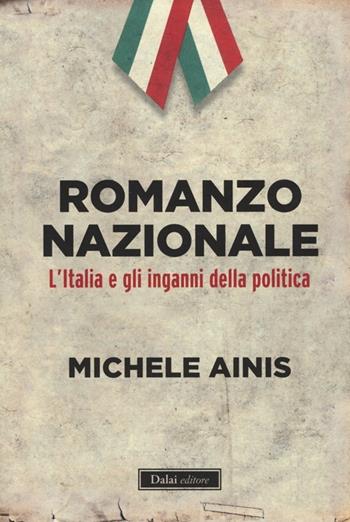 Romanzo nazionale. L'Italia e gli inganni della politica - Michele Ainis - Libro Dalai Editore 2013, I saggi | Libraccio.it