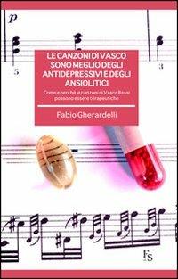 Le canzoni di Vasco sono meglio degli antidepressivi e degli ansiolitici. Come e perché le canzoni di Vasco Rossi possono essere terapeutiche - Fabio Gherardelli - Libro FerrariSinibaldi 2013 | Libraccio.it