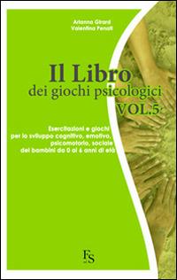 Il libro dei giochi psicologici. Vol. 5: Esercitazioni e giochi per lo sviluppo cognitivo, emotivo, psicomotorio, sociale dei bambini da 0 a 6 anni di età. - Arianna Girard, Valentina Penati - Libro FerrariSinibaldi 2014 | Libraccio.it