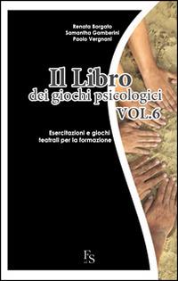 Il libro dei giochi psicologici. Vol. 6: Esercitazioni e giochi teatrali per la formazione. - Renata Borgato, Samantha Gamberini, Paolo Vergnani - Libro FerrariSinibaldi 2014 | Libraccio.it